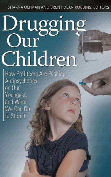 Cover for Sharna Olfman · Drugging Our Children: How Profiteers Are Pushing Antipsychotics on Our Youngest, and What We Can Do to Stop It - Childhood in America (Hardcover Book) (2012)