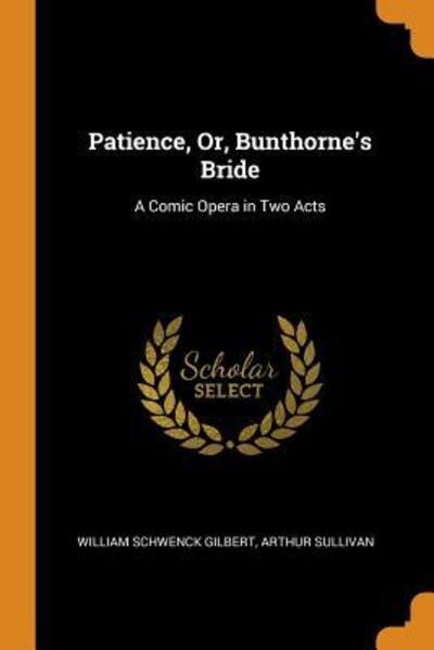 Cover for William Schwenck Gilbert · Patience, Or, Bunthorne's Bride A Comic Opera in Two Acts (Paperback Book) (2018)