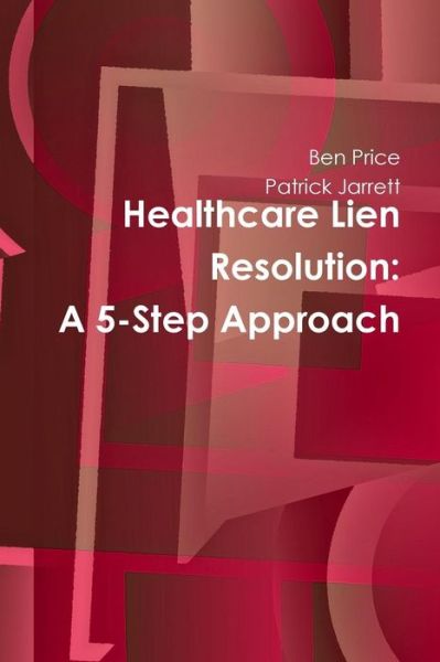 Healthcare Lien Resolution: A 5-Step Approach - Ben Price - Livros - Lulu.com - 9780359600830 - 22 de abril de 2019