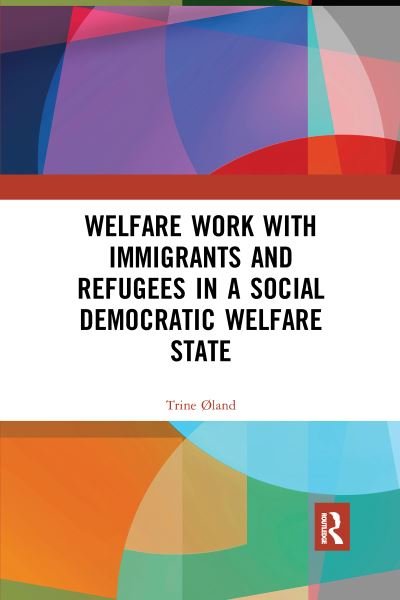 Cover for Øland, Trine (University of Copenhagen, Denmark) · Welfare Work with Immigrants and Refugees in a Social Democratic Welfare State (Paperback Book) (2020)