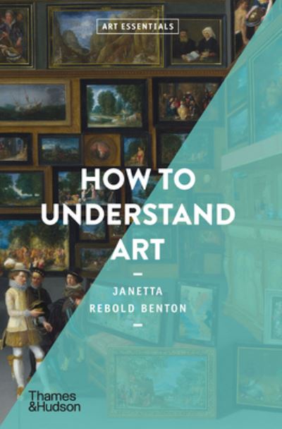 How to Understand Art - Art Essentials - Janetta Rebold Benton - Bücher - Thames & Hudson Ltd - 9780500295830 - 7. Oktober 2021