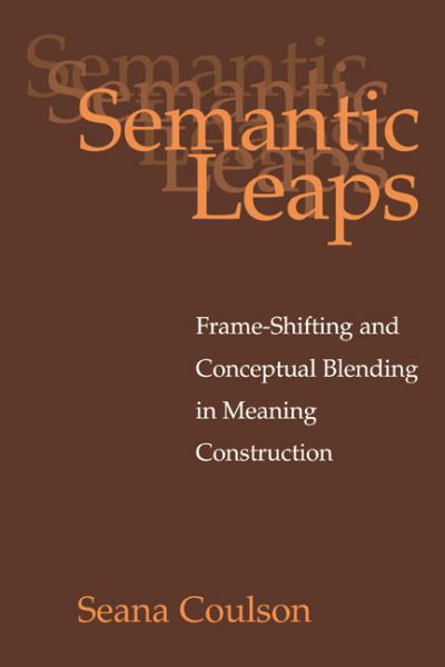 Cover for Coulson, Seana (University of California, San Diego) · Semantic Leaps: Frame-Shifting and Conceptual Blending in Meaning Construction (Taschenbuch) (2006)