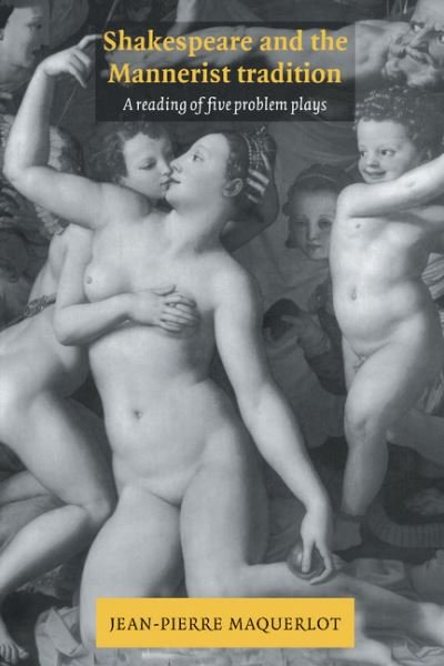 Cover for Maquerlot, Jean-Pierre (Universite de Rouen) · Shakespeare and the Mannerist Tradition: A Reading of Five Problem Plays (Inbunden Bok) (1996)