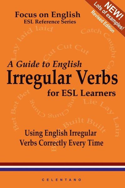 A Guide to English Irregular Verbs; How to Use Them Correctly Every Time - Thomas Celentano - Books - Lulu.com - 9780557019830 - October 16, 2008
