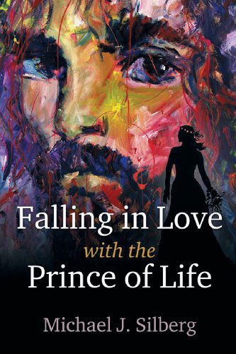 Falling in Love with the Prince of Life - Michael J. Silberg - Books - Faithful Life Publishers - 9780557527830 - April 23, 2014