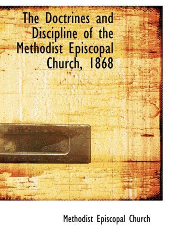 Cover for Methodist Episcopal Church · The Doctrines and Discipline of the Methodist Episcopal Church, 1868 (Hardcover Book) [Large Print, Lrg edition] (2008)