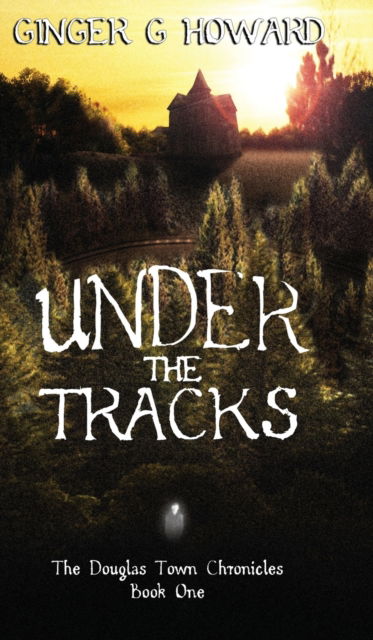 Cover for Ginger G Howard · Under the Tracks - The Douglas Chronicles (Gebundenes Buch) (2021)