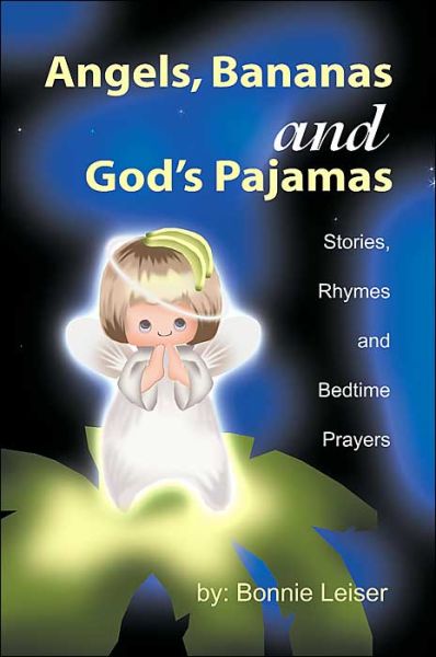 Cover for Bonnie Leiser · Angels, Bananas and God's Pajamas: Stories, Rhymes and Bedtime Prayers (Paperback Book) (2000)