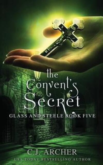 Cover for C J Archer · The Convent's Secret - Glass and Steele (Taschenbuch) (2018)