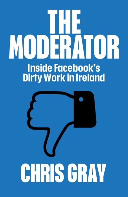 Cover for Chris Gray · The Moderator: Inside Facebook’s Dirty Work in Ireland (Paperback Bog) (2022)