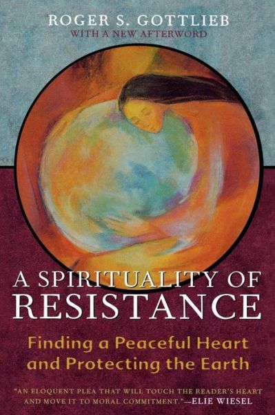 A Spirituality of Resistance: Finding a Peaceful Heart and Protecting the Earth - Roger S. Gottlieb - Books - Rowman & Littlefield - 9780742532830 - June 18, 2003