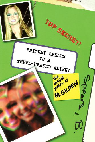 Britney Spears Is a Three-Headed Alien - Mel Gilden - Books - ibooks Inc - 9780743423830 - January 21, 2013