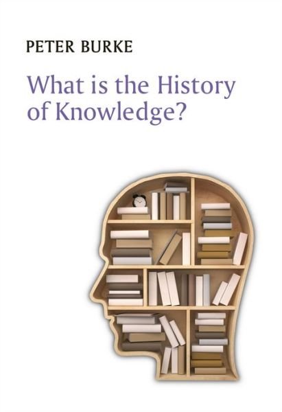 Cover for Burke, Peter (Emmanuel College, Cambridge) · What is the History of Knowledge? - What is History? (Hardcover bog) (2015)