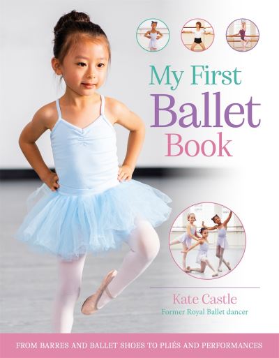 Cover for Kate Castle · My First Ballet Book: From barres and ballet shoes to plies and performances (Paperback Book) (2023)