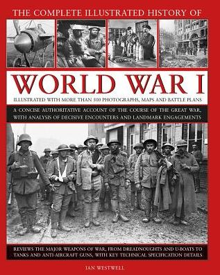 World War I, Complete Illustrated History of: A concise authoritative account of the course of the Great War, with analysis of decisive encounters and landmark engagements - Ian Westwell - Bøger - Anness Publishing - 9780754834830 - 16. september 2019