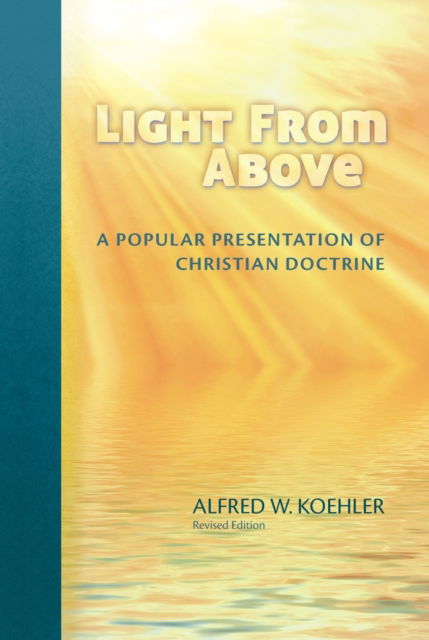 Cover for Alfred W. Koehler · Light from above a popular presentation of Christian doctrine (Bok) [Rev. edition] (2012)