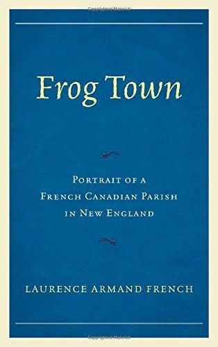 Cover for Laurence Armand French · Frog Town: Portrait of a French Canadian Parish in New England (Gebundenes Buch) (2014)