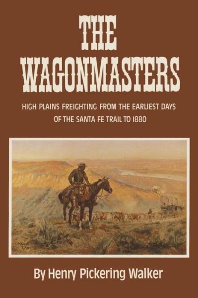 The Wagonmasters: High Plains Freighting from the Earliest Days of the Santa Fe Trail to 1880 - Henry Pickering Walker - Books - University of Oklahoma Press - 9780806119830 - October 15, 1966