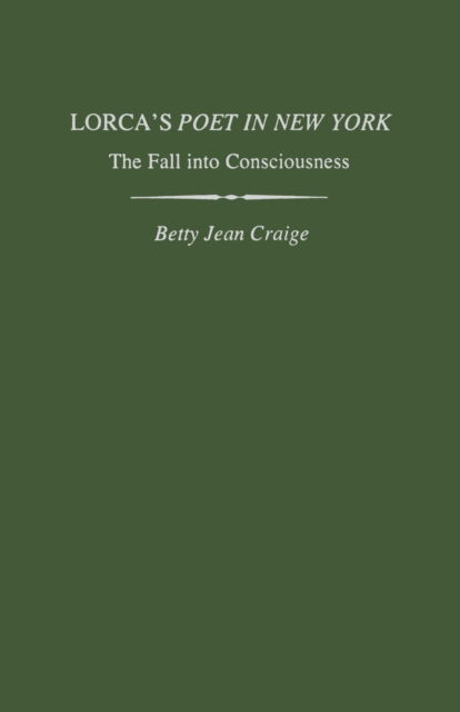 Lorca's Poet in New York: The Fall into Consciousness - Studies in Romance Languages - Betty Jean Craige - Books - The University Press of Kentucky - 9780813151830 - July 15, 2014