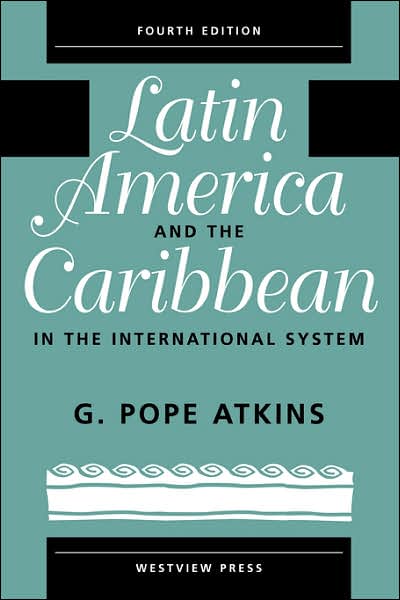 Latin America And The Caribbean In The International System - G. Pope Atkins - Książki - Taylor & Francis Inc - 9780813333830 - 8 stycznia 1999