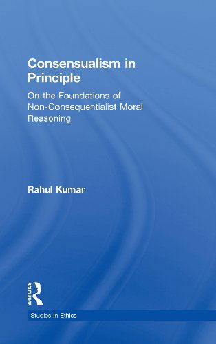 Cover for Rahul Kumar · Consensualism in Principle: On the Foundations of Non-Consequentialist Moral Reasoning - Studies in Ethics (Hardcover Book) (2001)