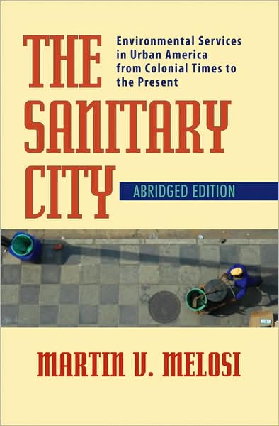 Cover for Martin Melosi · The Sanitary City: Environmental Services in Urban America from Colonial Times to the Present - History of the Urban Environment (Paperback Book) [Abridged edition] (2008)