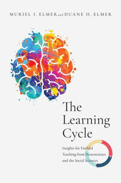 Cover for Muriel I. Elmer · The Learning Cycle – Insights for Faithful Teaching from Neuroscience and the Social Sciences (Paperback Book) (2020)