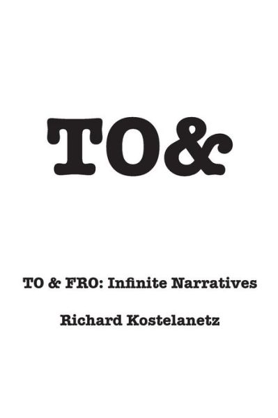 Cover for Richard Kostelanetz · To&amp;fro: Infinite Narratives (Paperback Book) (2013)