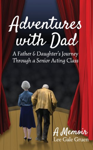 Adventures with Dad: a Father & Daughter's Journey Through a Senior Acting Class - Lee Gale Gruen - Books - AuthorMike Ink - 9780988446830 - May 15, 2013