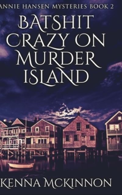 Cover for Kenna McKinnon · Batshit Crazy On Murder Island (Annie Hansen Mysteries Book 2) (Hardcover Book) (2021)