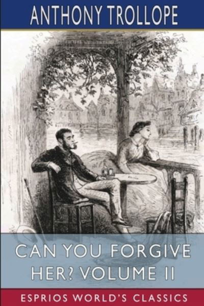 Can You Forgive Her? Volume II (Esprios Classics) - Anthony Trollope - Kirjat - Blurb - 9781006536830 - perjantai 26. huhtikuuta 2024