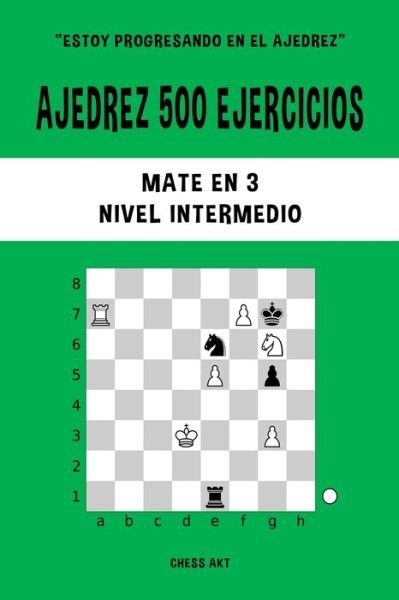 Cover for Chess Akt · Ajedrez 500 ejercicios, Mate en 3, Nivel Intermedio (Paperback Bog) (2024)