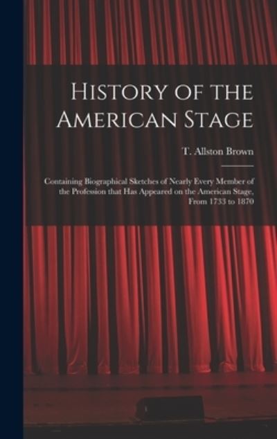 Cover for T Allston (Thomas Allston) 1 Brown · History of the American Stage (Hardcover Book) (2021)