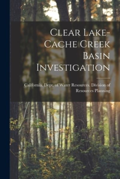 Cover for California Dept of Water Resources · Clear Lake-Cache Creek Basin Investigation (Paperback Book) (2021)