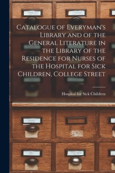 Catalogue of Everyman's Library and of the General Literature in the Library of the Residence for Nurses of the Hospital for Sick Children, College Street [microform] - Hospital for Sick Children - Books - Legare Street Press - 9781014849830 - September 9, 2021