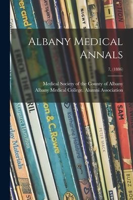 Albany Medical Annals; 7, (1886) - Medical Society of the County of Albany - Boeken - Legare Street Press - 9781015136830 - 10 september 2021