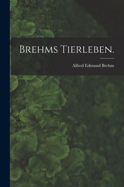 Brehms Tierleben - Alfred Edmund Brehm - Libros - Creative Media Partners, LLC - 9781016452830 - 27 de octubre de 2022