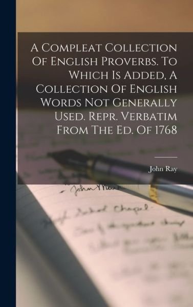 Cover for John Ray · Compleat Collection of English Proverbs. to Which Is Added, a Collection of English Words Not Generally Used. Repr. Verbatim from the Ed. Of 1768 (Bog) (2022)