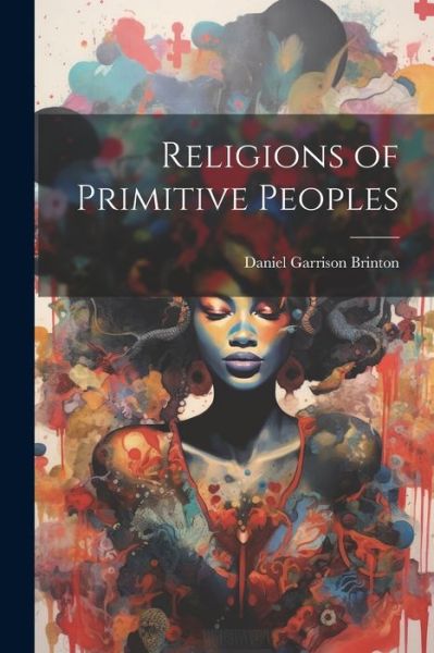 Cover for Daniel Garrison Brinton · Religions of Primitive Peoples (Buch) (2023)