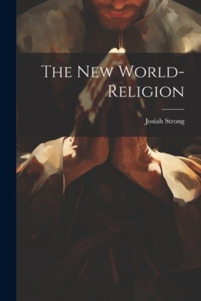 Cover for Josiah Strong · New World-Religion (Book) (2023)