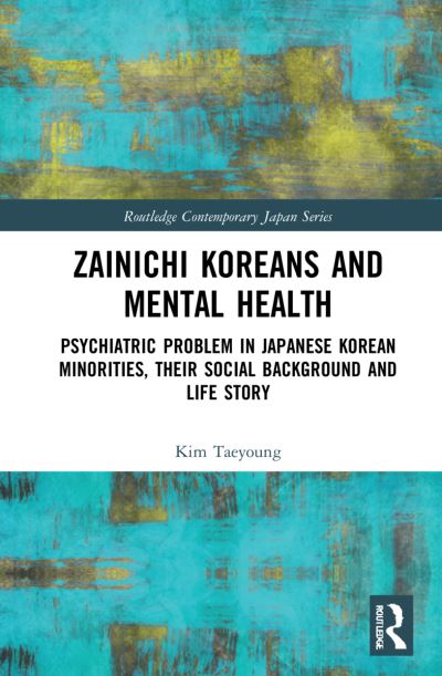 Cover for Kim, Taeyoung (Toyo University, Japan) · Zainichi Koreans and Mental Health: Psychiatric Problem in Japanese Korean Minorities, Their Social Background and Life Story - Routledge Contemporary Japan Series (Paperback Book) (2023)