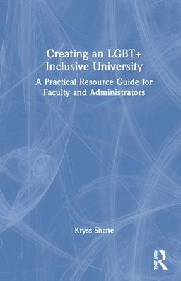Creating an LGBT+ Inclusive University: A Practical Resource Guide for Faculty and Administrators - Kryss Shane - Books - Taylor & Francis Ltd - 9781032180830 - May 17, 2022