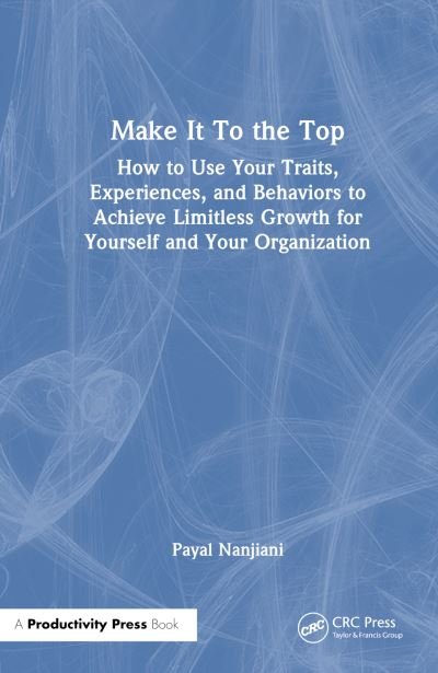 Cover for Payal Nanjiani · Make It To the Top: How to Use Your Traits, Experiences, and Behaviors to Achieve Limitless Growth for Yourself and Your Organization (Paperback Book) (2024)