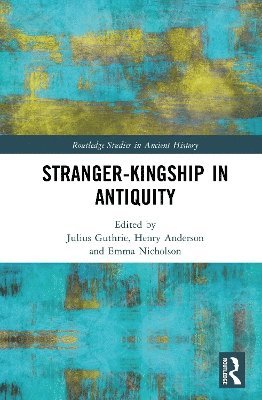 Cover for Stranger-Kingship in Antiquity - Routledge Studies in Ancient History (Hardcover Book) (2025)