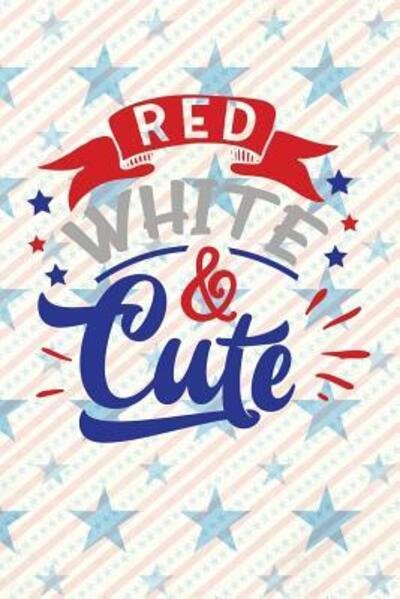 Cover for Festivity Day Press · Red White &amp; Cute : Independence Day | The Fourth of July | College Ruled Notebook | Gift &amp; Greeting Card Alternative (Paperback Book) (2019)