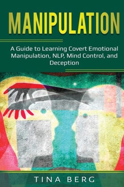 Cover for Tina Berg · Manipulation: A Guide to Learning Covert Emotional Manipulation, NLP, Mind Control, and Deception (Paperback Bog) (2020)