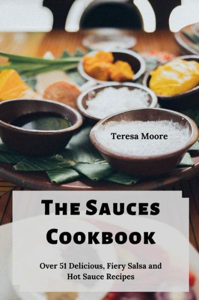 The Sauces Cookbook - Teresa Moore - Książki - Independently Published - 9781096524830 - 1 maja 2019