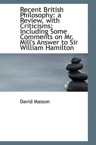 Cover for David Masson · Recent British Philosophy: a Review, with Criticisms: Including Some Comments on Mr. Mill's Answer T (Paperback Book) (2009)