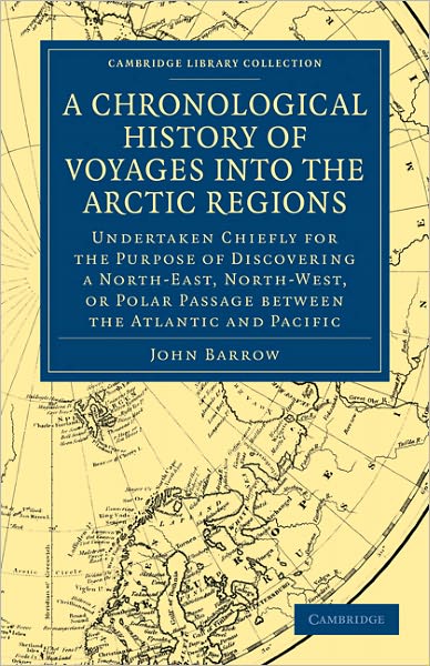 Cover for John Barrow · A Chronological History of Voyages into the Arctic Regions: Undertaken Chiefly for the Purpose of Discovering a North-East, North-West, or Polar Passage between the Atlantic and Pacific - Cambridge Library Collection - Polar Exploration (Pocketbok) (2011)