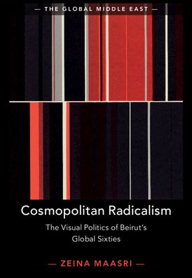 Cover for Maasri, Zeina (University of Brighton) · Cosmopolitan Radicalism: The Visual Politics of Beirut's Global Sixties - The Global Middle East (Paperback Book) [New edition] (2022)